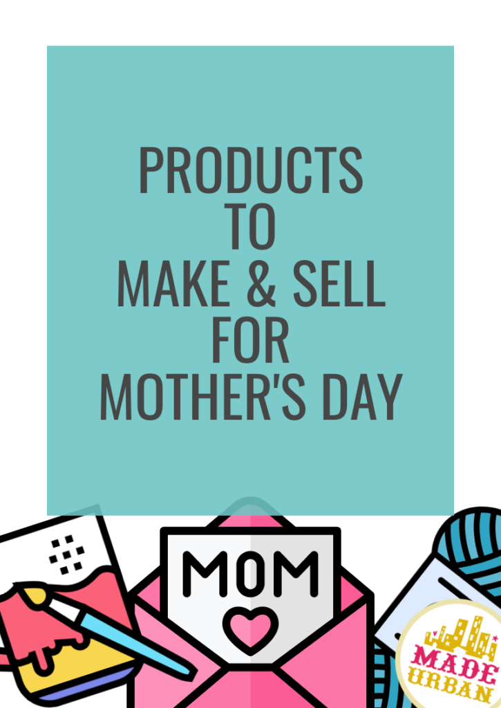Products To Make & Sell for Mother's Day (2024)